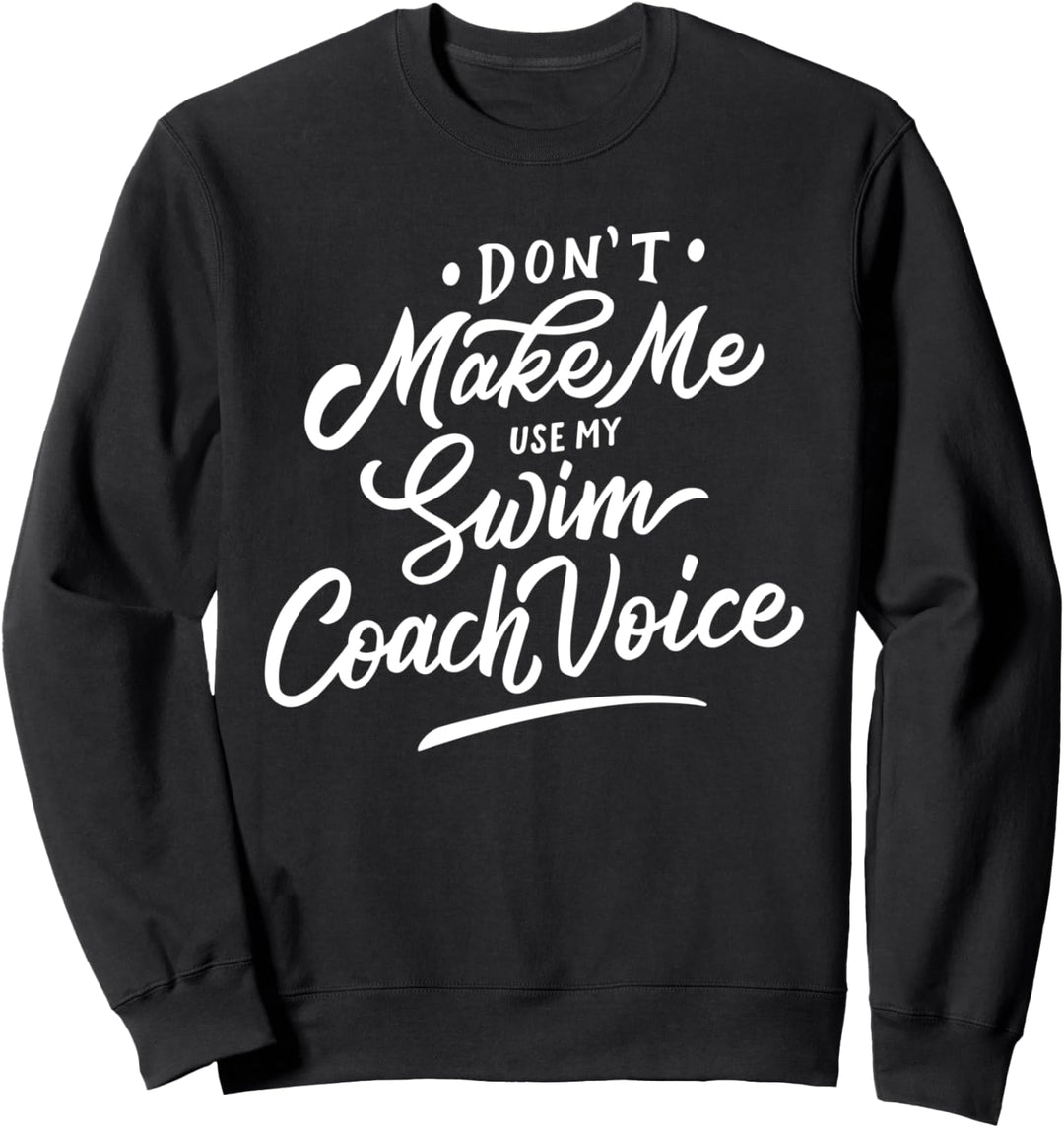 Don't Make Me Use My Swim Coach Voice Sports Funny Trainer Sweatshirt