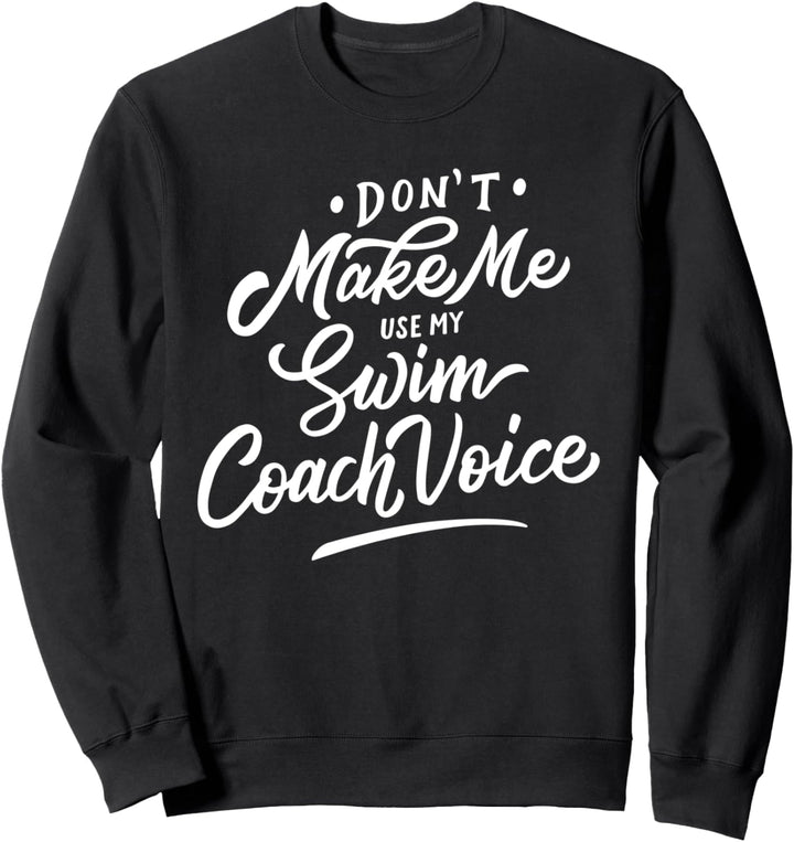 Don't Make Me Use My Swim Coach Voice Sports Funny Trainer Sweatshirt