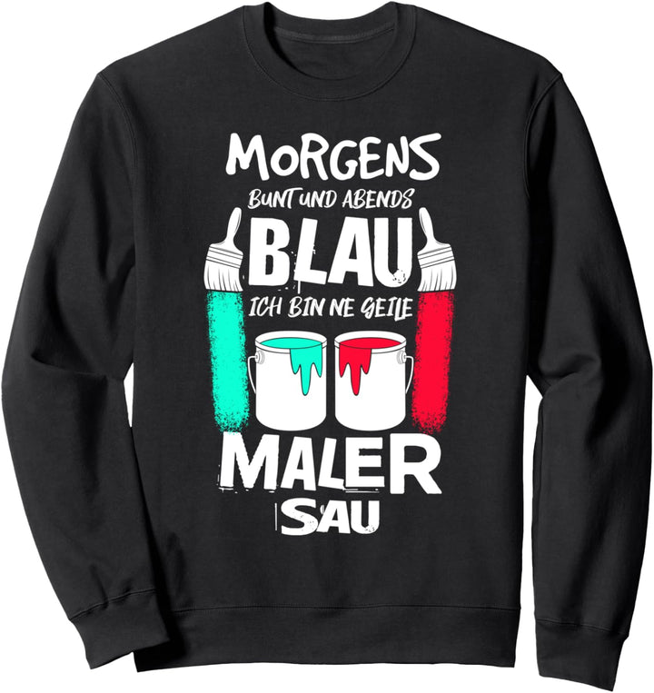 Maler Lackierer Morgens Bunt Abends Blau Malermeister Sweatshirt