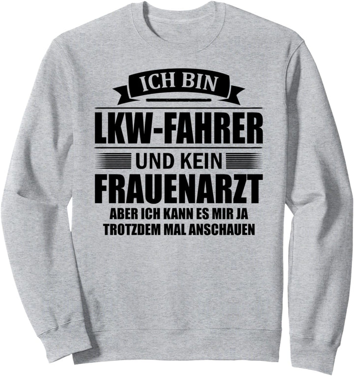 Trucker Fernfahrer Ich Bin LKW-Fahrer Und Kein Frauenarzt Sweatshirt