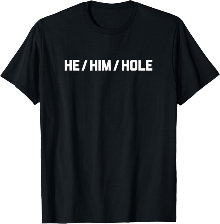 He / Him / Hole T-Shirt Lustiger Spruch sarkastischer Humor Neuheit T-Shirt