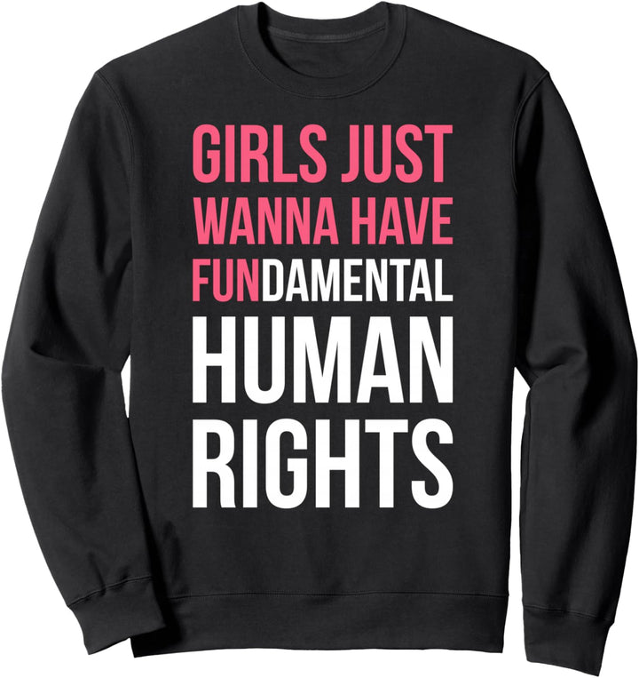 Girls Just Wanna Have Fundamental Human Rights Sweatshirt