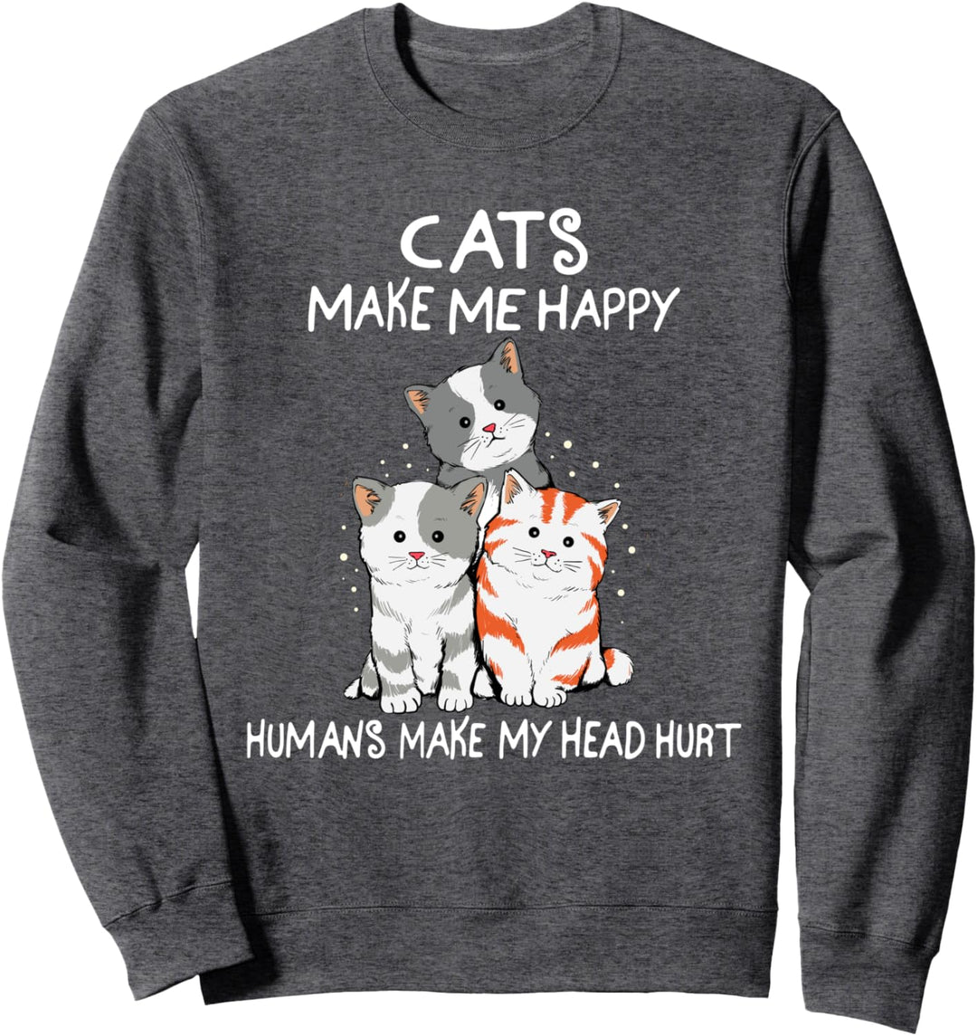Cats Make Me Happy Humans Make My Head Hurt men women Sweatshirt
