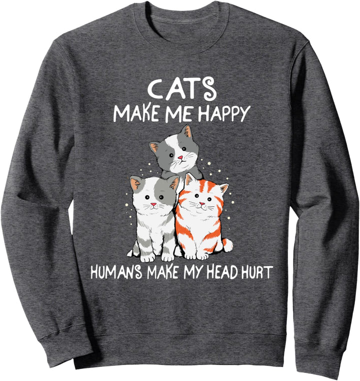 Cats Make Me Happy Humans Make My Head Hurt men women Sweatshirt