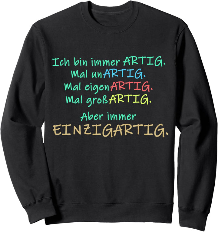 Ich bin immer artig eigenartig grossartig einzigartig witzig Sweatshirt