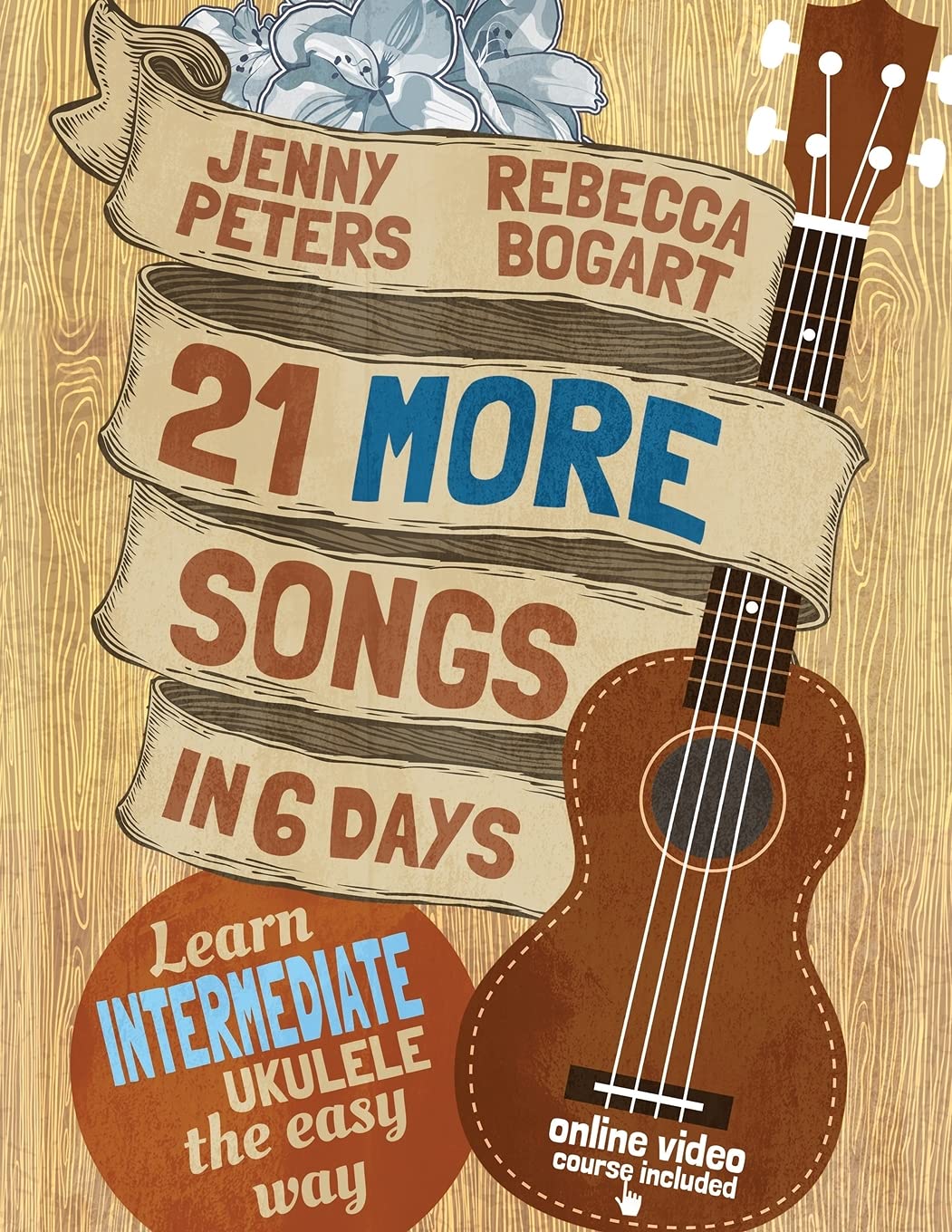 21 More Songs in 6 Days: Learn Intermediate Ukulele the Easy Way: Book + online video (Beginning Uku