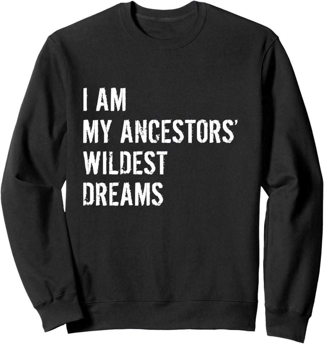 Ich Bin Die Wildesten Träume Meiner Vorfahren Lustige Sweatshirt