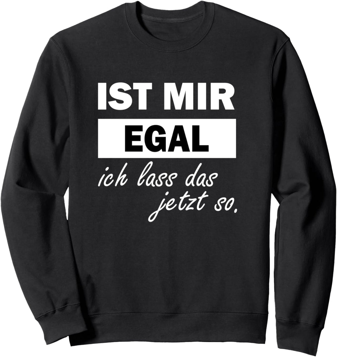 Spruch Ist Mir Egal ich lass das jetzt so Spass machen Sweatshirt