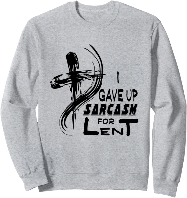 Ich gab Sarkasmus für die Fastenzeit Lustige Sarkastische Sweatshirt