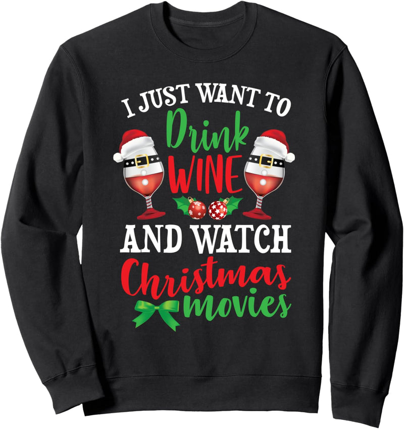 I Just Want To Drink Wine And Watch Christmas Movies Xmas Sweatshirt