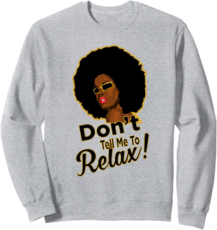 AFRO Natural Hair Quote Don't Tell Me To Relax Sweatshirt