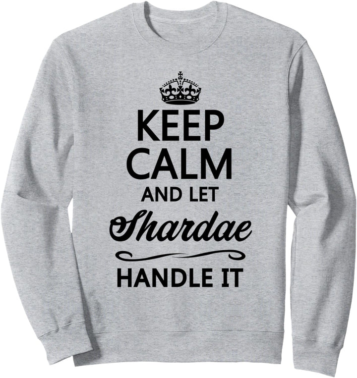 KEEP CALM and let SHARDAE Handle It | Funny Name Gift - Sweatshirt