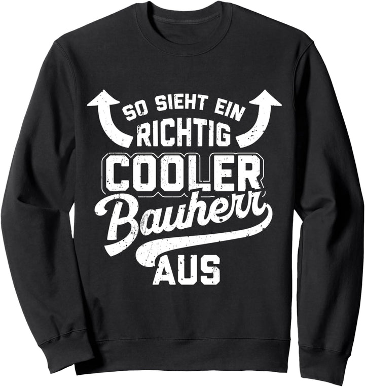 So Sieht Ein Richtig Cooler Bauherr Aus Lustige Eigenheim Sweatshirt
