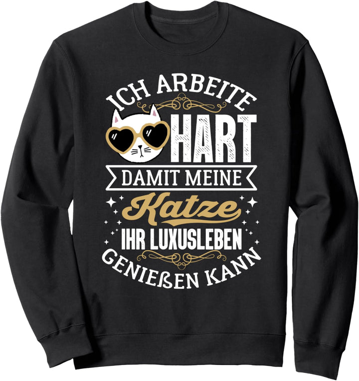 Ich Arbeite Hart Damit Meine Katze Ihr Luxusleben Geniessen Sweatshirt