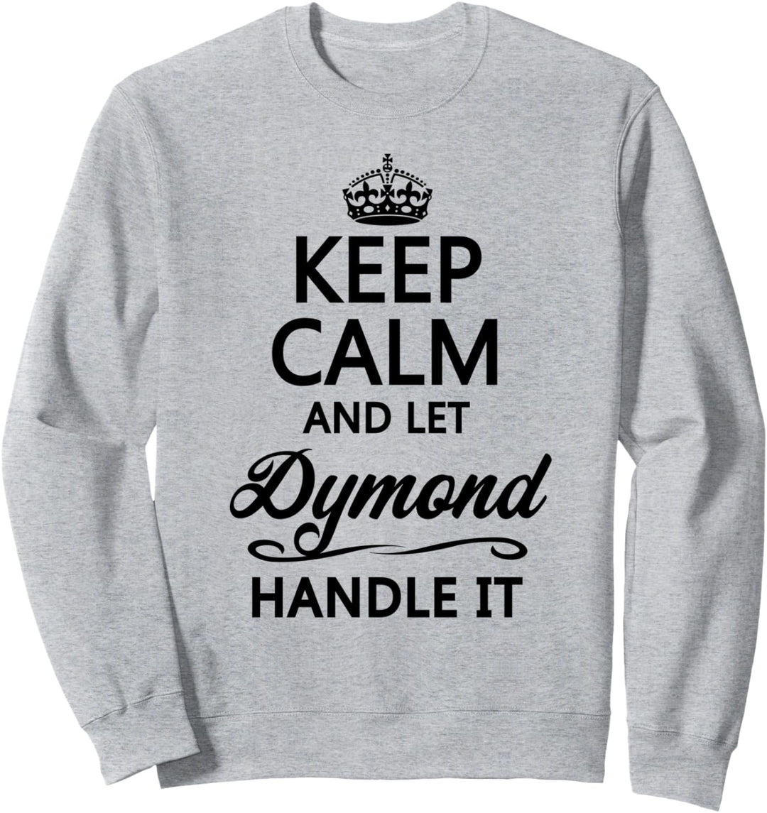 KEEP CALM and let DYMOND Handle It | Funny Name Gift - Sweatshirt