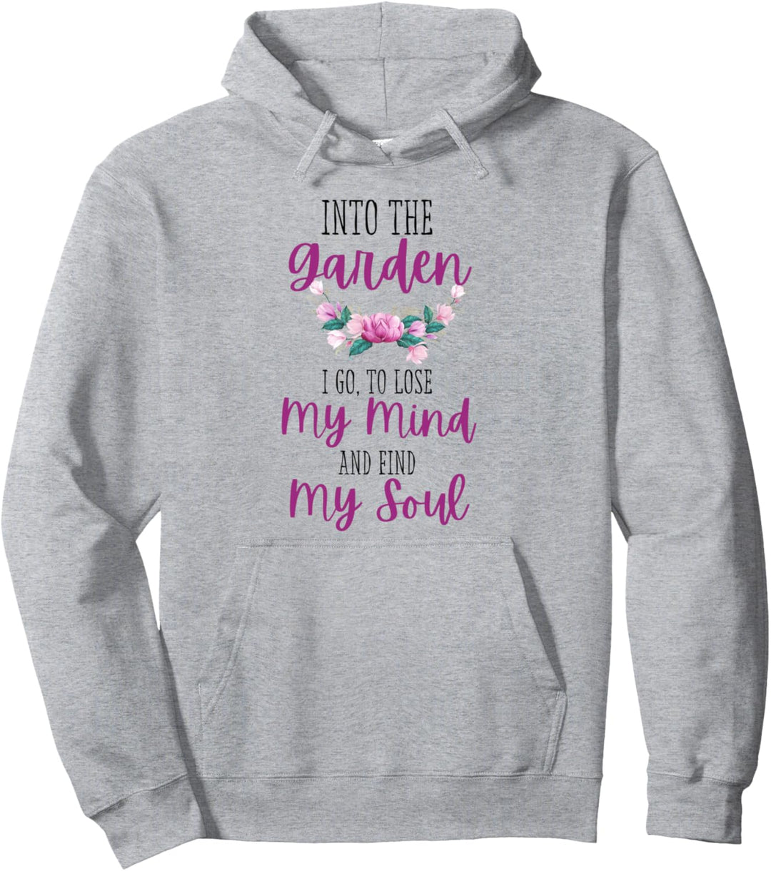 Into The Garden I Go To Lose My Mind And Find My Soul Garten Pullover Hoodie