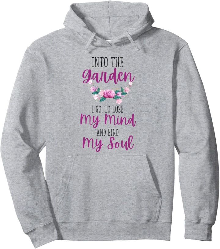 Into The Garden I Go To Lose My Mind And Find My Soul Garten Pullover Hoodie
