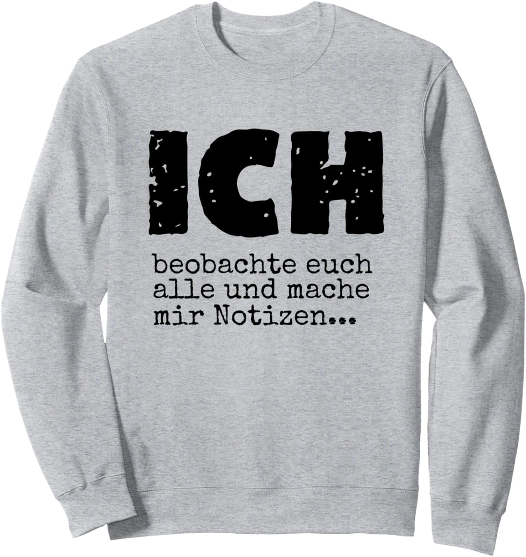 Ich beobachte Euch Alle und Mache Mir Notizen Sweatshirt