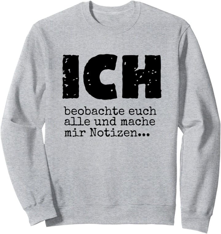 Ich beobachte Euch Alle und Mache Mir Notizen Sweatshirt