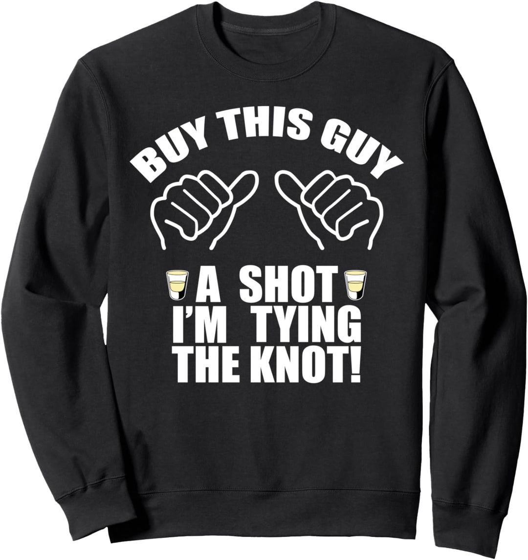 BUY THIS GUY A SHOT TYING THE KNOT Junggesellenabschied Meme Sweatshirt