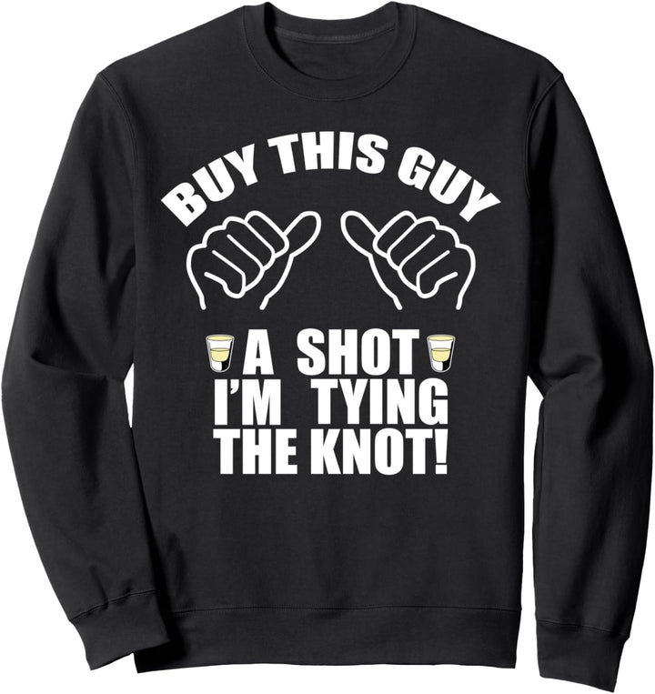 BUY THIS GUY A SHOT TYING THE KNOT Junggesellenabschied Meme Sweatshirt