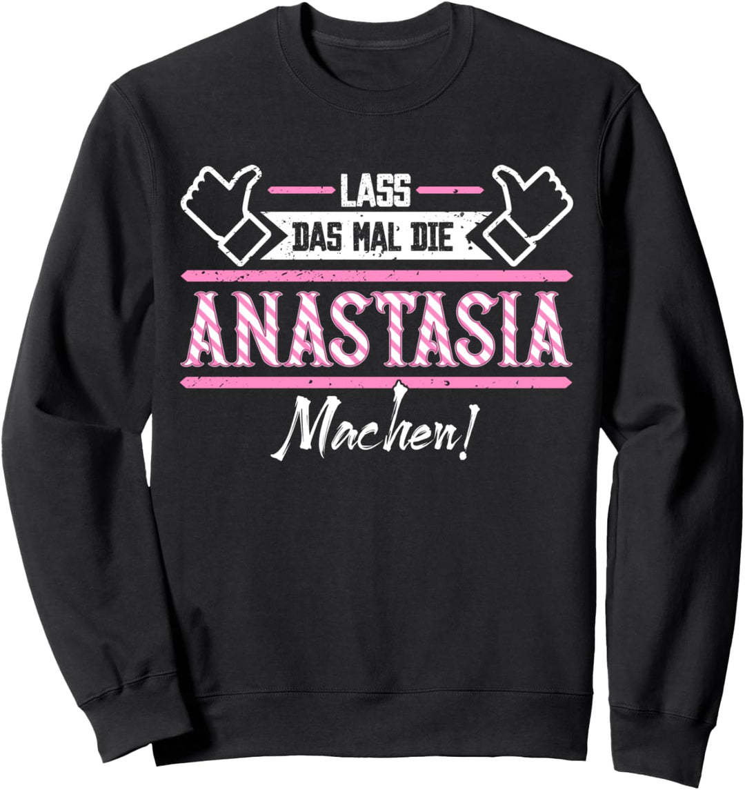 Anastasia | Lass das die Anastasia machen | Vornamen Sweatshirt