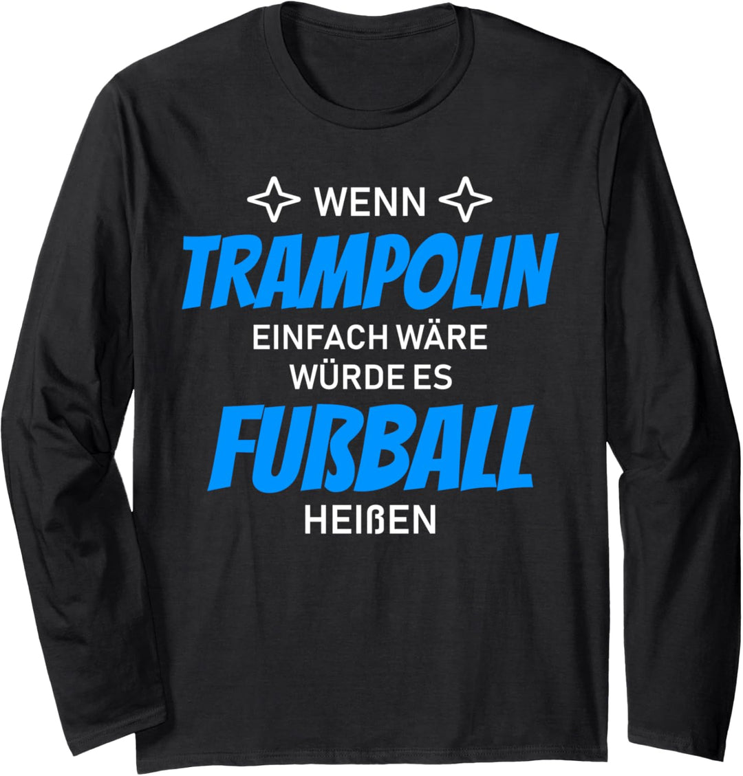Wenn Trampolin einfach wäre würde es Fussball heissen Design Langarmshirt