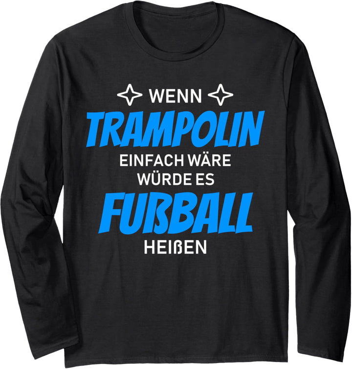 Wenn Trampolin einfach wäre würde es Fussball heissen Design Langarmshirt