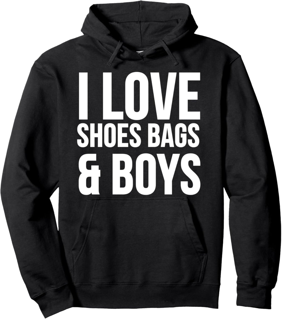 I Love Shoes Bags And Boys - Funny Pullover Hoodie