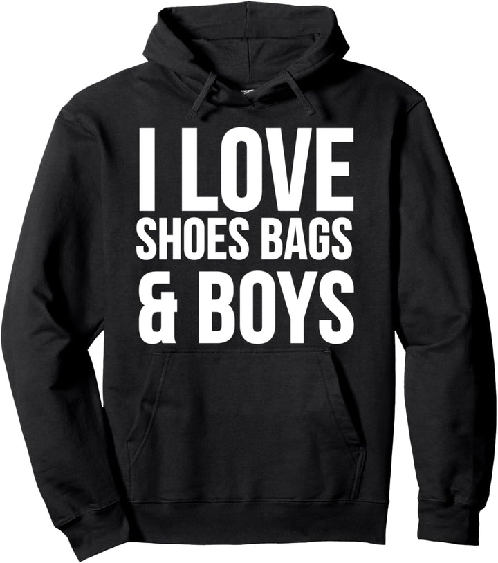 I Love Shoes Bags And Boys - Funny Pullover Hoodie