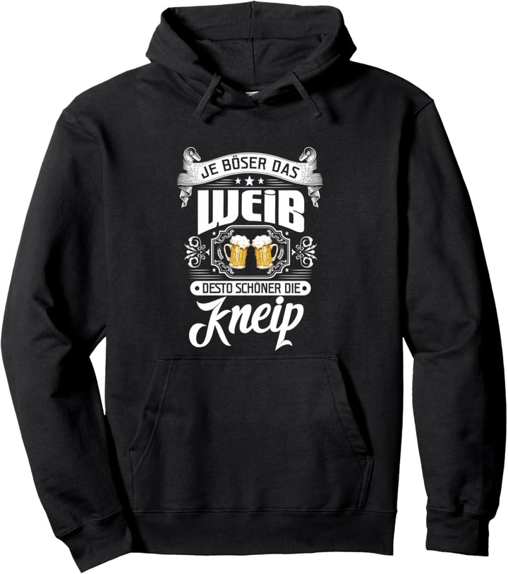 Je BÖSER das WEIB desto SCHÖNER die KNEIP. Pullover Hoodie