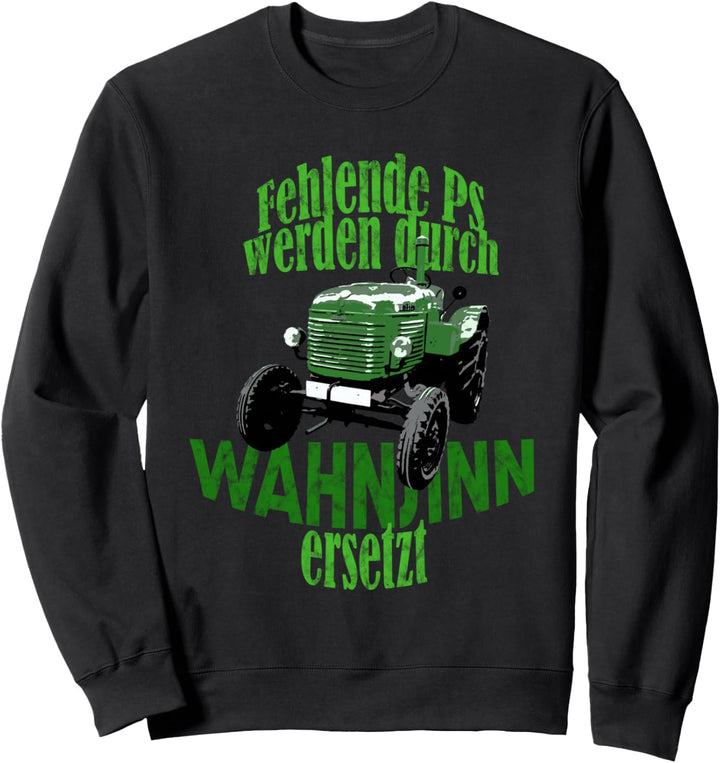 Fehlende PS werden durch Wahnsinn ersetzt Traktor, Oldtimer Sweatshirt