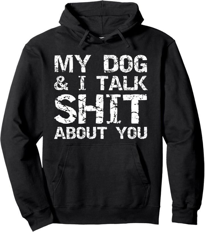 My Dog & I Talk Shit About You Sarcastic Dog Owner Quote Pullover Hoodie