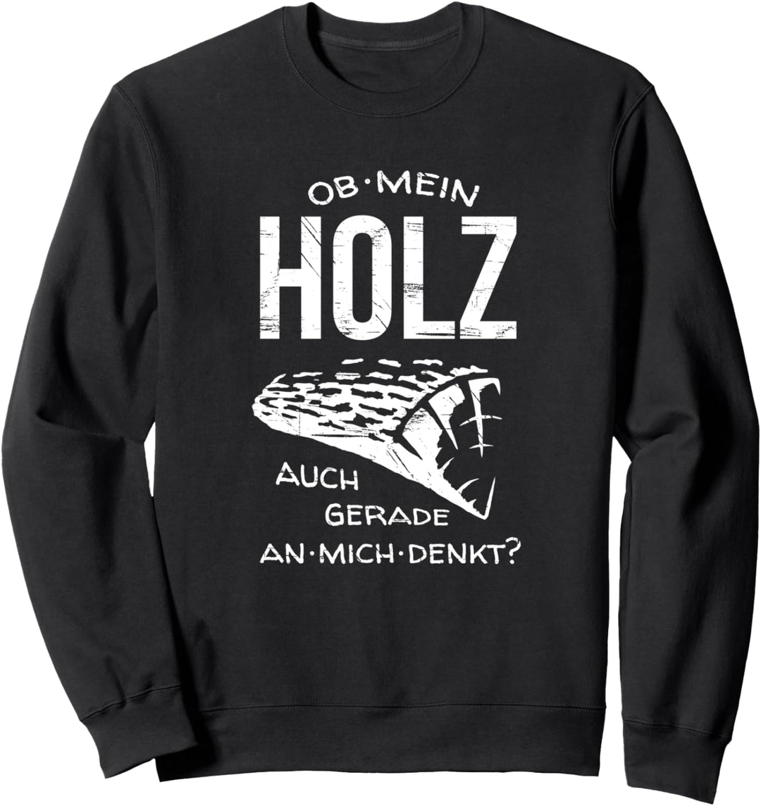Ob mein Holz an mich denkt lustiges Tischler Brennholz Sweatshirt