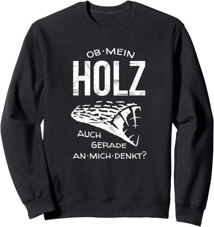 Ob mein Holz an mich denkt lustiges Tischler Brennholz Sweatshirt