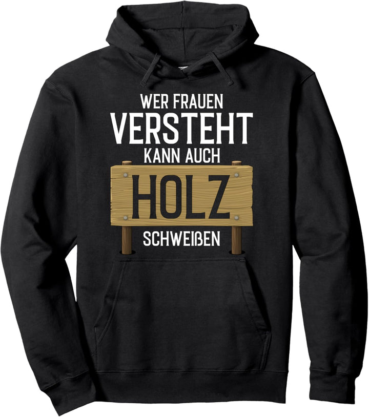 Wer Frauen versteht kann auch Holz schweissen - lustig Pullover Hoodie