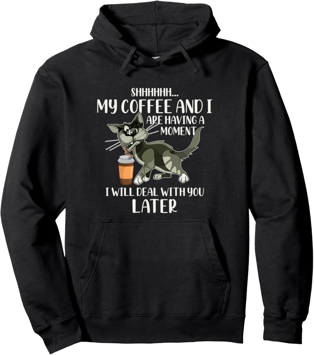 My Coffee And I Are Having A Moment I Will Deal With You Pullover Hoodie