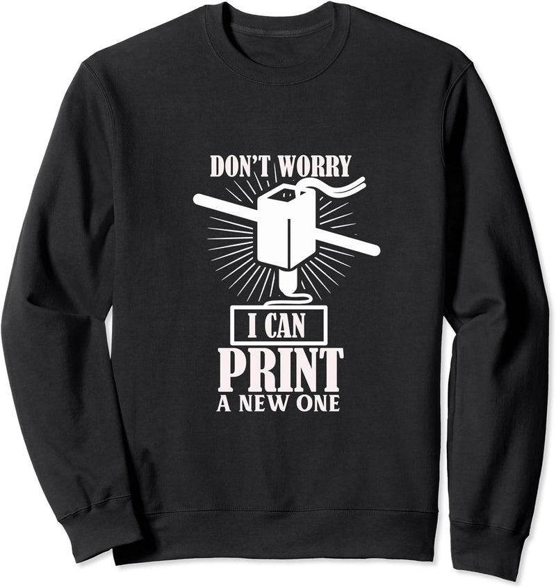 Keine Sorge, 3D-Drucker, ich kann einen neuen drucken Sweatshirt