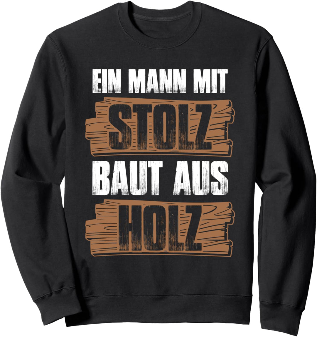 Ein Mann mit Stolz baut aus Holz Tischler Spruch Handwerker Sweatshirt