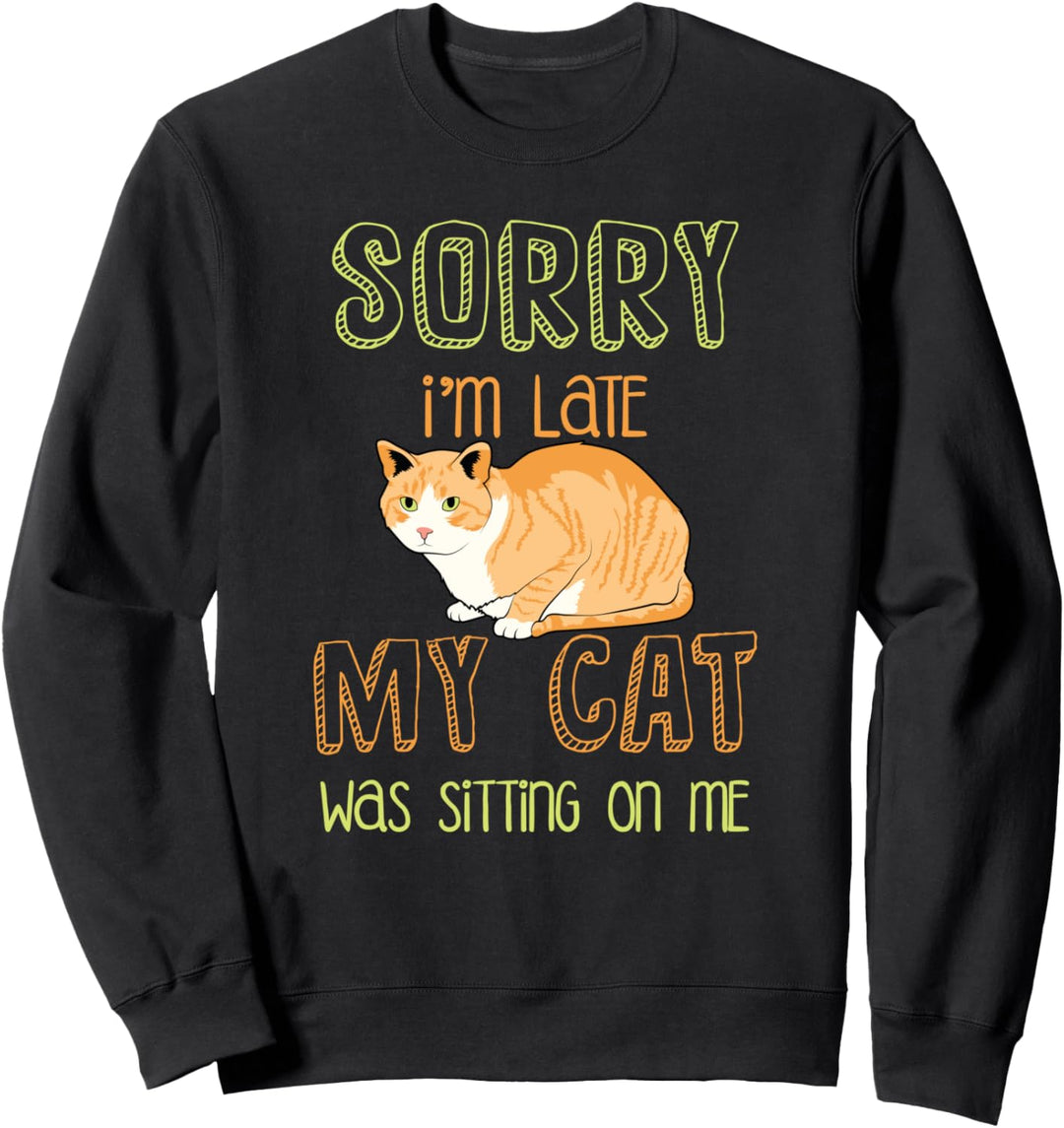 Lustige späte Ausreden wegen meiner Katze Sweatshirt