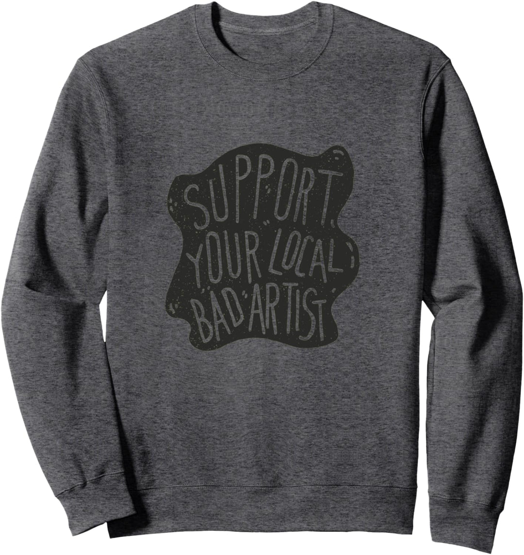 Unterstützen Sie Ihren lokalen Bad Artist Sweatshirt