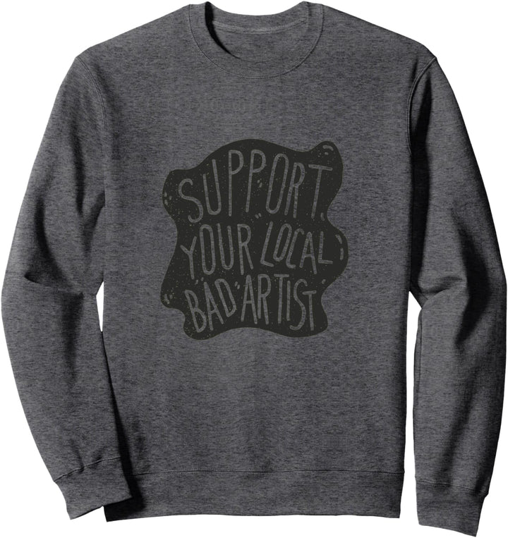 Unterstützen Sie Ihren lokalen Bad Artist Sweatshirt