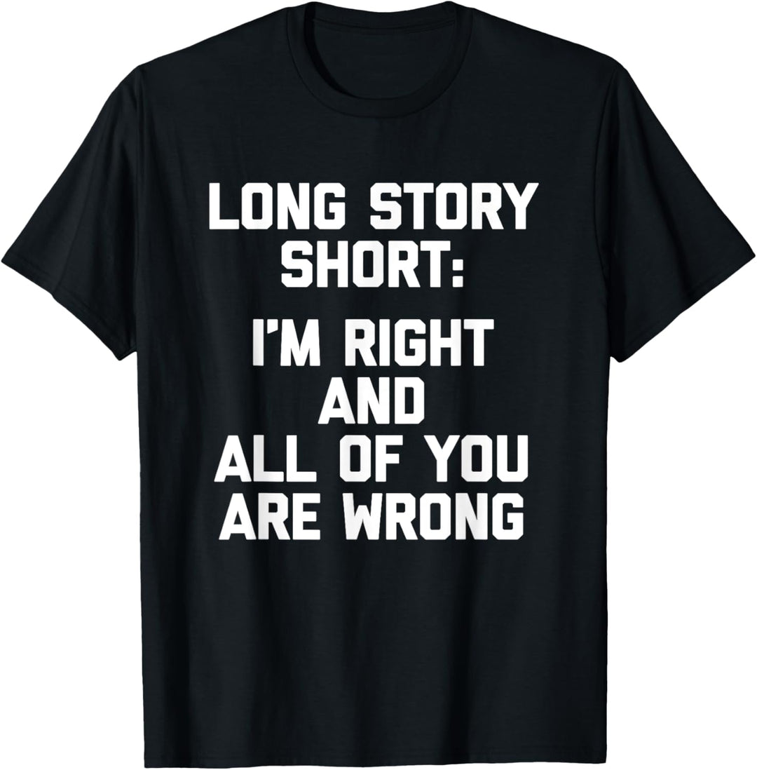 Long Story Short: I'm Right & All Of You Are Wrong - Lustig T-Shirt