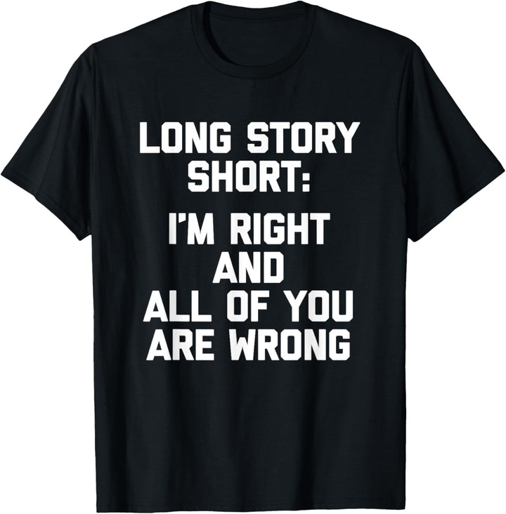 Long Story Short: I'm Right & All Of You Are Wrong - Lustig T-Shirt