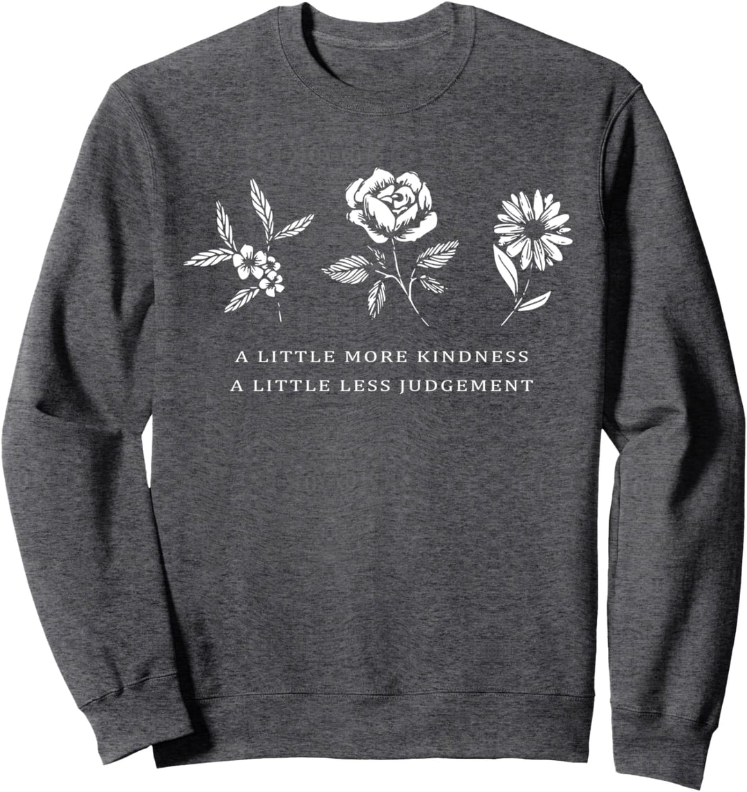 A Little More Kindness A Little Less Judgement Shirt Flower Sweatshirt