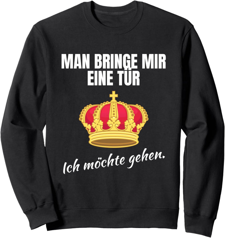 Man Bringe Mir Eine Tür Ich Möchte Gehen König starkes Ego Sweatshirt