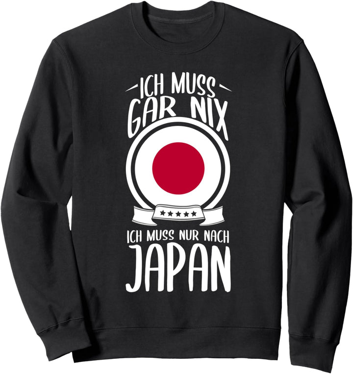 Ich Muss Gar Nix Ich Muss Nur Nach Japan Tokio Urlaub Sweatshirt
