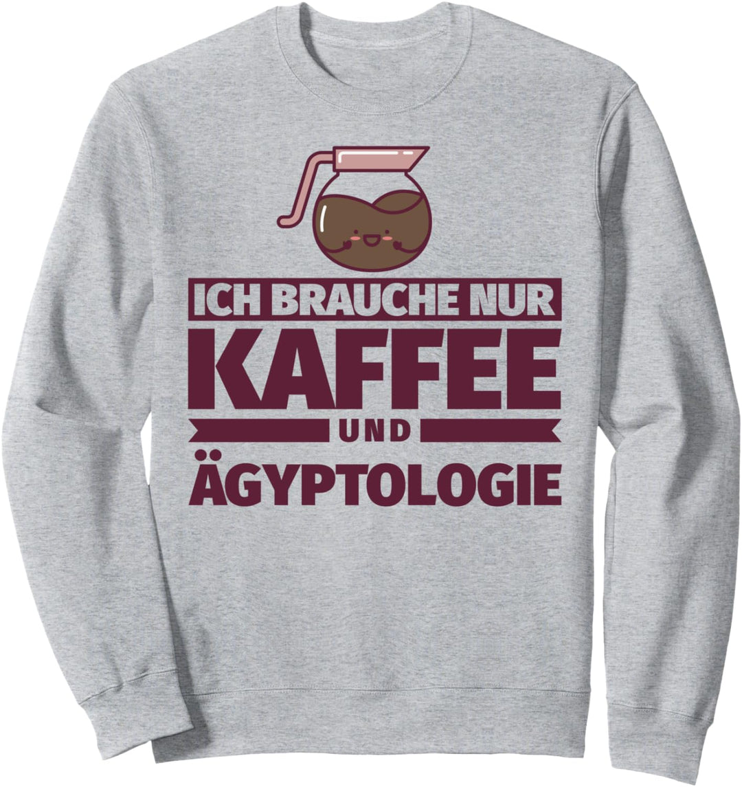 Ich brauche nur Kaffee und Ägyptologie Sweatshirt