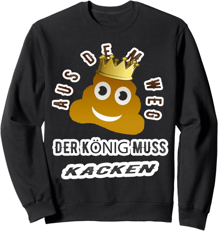 Aus dem Weg der König muss Kacken Scheiss Haufen Toilette Sweatshirt