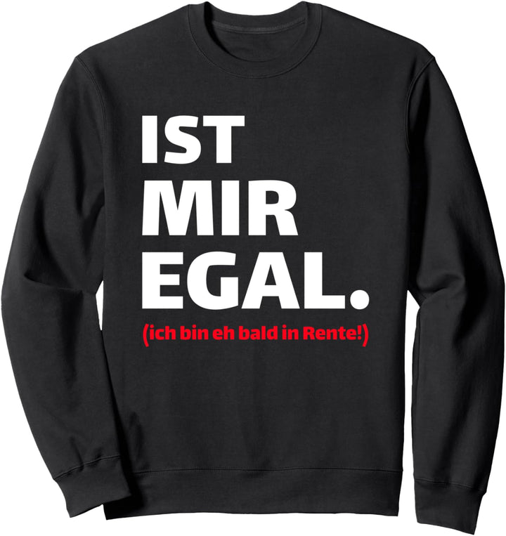 Ist mir egal. (ich bin eh bald in Rente!) - Renter Spruch Sweatshirt